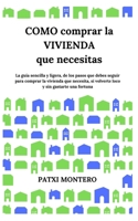Como comprar la vivienda que necesitas: La guía sencilla y ligera de los pasos que debes seguir para comprar la vivienda que necesitas, sin volverte loco y sin gastarte una fortuna B0863TQ1MV Book Cover