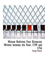 Watson Redivivus Four Discourses Written between the Years 1749 and 1756 3337817424 Book Cover