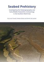 Seabed Prehistory: Investigating the Palaeogeography and Early Middle Palaeolithic Archaeology in the Southern North Sea 1874350809 Book Cover
