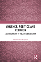 Violence, Politics and Religion: A General Theory of Violent Radicalization (Political Violence) 1032557931 Book Cover