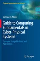 Guide to Computing Fundamentals in Cyber-Physical Systems: Concepts, Design Methods, and Applications 3319797476 Book Cover