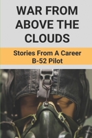 War From Above The Clouds: Stories From A Career B-52 Pilot: Books On The B-52 Bomber B0962N9PY6 Book Cover