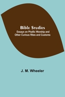 Bible Studies: Essays on Phallic Worship and Other Curious Rites and Customs 9354844901 Book Cover
