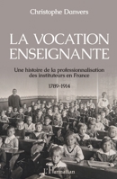 La vocation enseignante: Une histoire de la professionnalisation des instituteurs en France 1789-1914 (French Edition) 2343161615 Book Cover