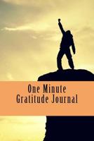 One Minute Gratitude Journal: Happier You in One Minute a Day For Men and Women 1541105591 Book Cover