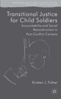 Transitional Justice for Child Soldiers: Accountability and Social Reconstruction in Post-Conflict Contexts (Rethinking Peace and Conflict Studies) 1137030496 Book Cover