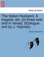 The Italian Husband. A tragedy, etc. [in three acts and in verse]. (Epilogue writ by J. Haynes). 1241143994 Book Cover