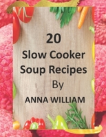 20 Slow Cooker Soup Recipes: "Nourishing Bowls of Flavorful Soups Made Easy" B0CFZGX8DB Book Cover
