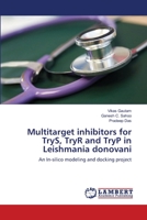 Multitarget inhibitors for TryS, TryR and TryP in Leishmania donovani: An In-silico modeling and docking project 3659212849 Book Cover