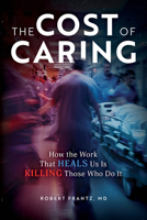 The Cost of Caring: How the Work That Heals Us Is Killing Those Who Do It B0H89ZKXWB Book Cover
