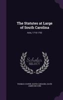 The Statutes at Large of South Carolina: Acts, 1716-1752 1018526609 Book Cover