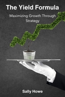 The Yield Formula: Maximizing Growth Through Strategy B0DS2SGJGY Book Cover