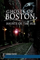 Ghosts of Boston: Haunts of the Hub 1609497422 Book Cover