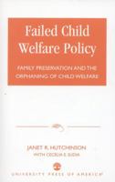 Failed Child Welfare Policy: Family Preservation and the Orphaning of Child Welfare 0761822496 Book Cover