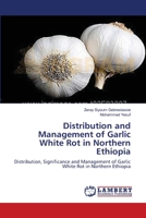 Distribution and Management of Garlic White Rot in Northern Ethiopia: Distribution, Significance and Management of Garlic White Rot in Northern Ethiopia 3659128538 Book Cover