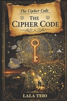 The Cipher Code: A Thrilling Adventure of Cryptology, History, and Hidden Power B0DPYLV5R5 Book Cover