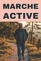 Marche Active : Le Programme 30 jours pour Retrouver Forme et Vitalité après 60 ans: Marchez pour la santé et la vigueur (French Edition) B0F2N8WFBM Book Cover