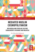 Mediated Muslim Cosmopolitanism: New Media and Popular Culture Engagements in Brunei and Malaysia 1032411910 Book Cover