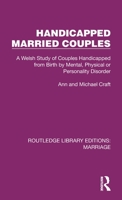Handicapped Married Couples: A Welsh Study of Couples Handicapped from Birth by Mental, Physical or Personality Disorder 1032481161 Book Cover