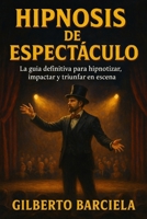 “HIPNOSIS DE ESPECTÁCULO”: La guía definitiva para hipnotizar, impactar y triunfar en escena (Spanish Edition) B0F741R1PT Book Cover