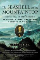 The Seashell on the Mountaintop: A Story of Science, Sainthood and the Humble Genius Who Discovered a New History of the Earth