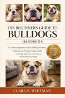 THE BEGINNER’S GUIDE TO BULLDOGS: The Ultimate Beginner’s Guide to Bulldog Ownership Including Care, Training, Feeding, Health, Grooming, Safety Tips, and Common Problems Explained Simply B0H4113TG9 Book Cover