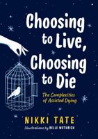 Choosing to Live, Choosing to Die: The Complexities of Assisted Dying 145981889X Book Cover