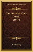 The Just-Wed Cook Book: Compiled By E. F. Kiessling 1014351669 Book Cover