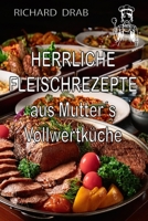HERRLICHE FLEISCHREZEPTE: aus Mutter´s Vollwertküche (German Edition) B0F28KRMTJ Book Cover