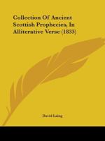 Collection of Ancient Scottish Prophecies, in Alliterative Verse: Reprinted from Waldegrave's Edition, M.DC.III 143680941X Book Cover