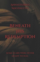 Beneath HIs Redemption: Some scars were never meant to heal. (Beneath Series) B0F99W5X1S Book Cover
