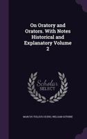 On Oratory and Orators. with Notes Historical and Explanatory Volume 2 1146995229 Book Cover