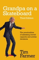 Grandpa on a Skateboard: The Practicalities of Assessing Mental Capacity and Unwise Decisions 1781334854 Book Cover