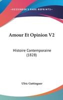 Amour Et Opinion V2: Histoire Contemporaine (1828) 1160427151 Book Cover