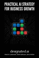 Practical AI Strategies for Business Growth: The Designated AI Guide to Adoption, Automation, and Business Impact B0HGZYZQZ3 Book Cover