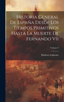 Historia General De España Desde Los Tiempos Primitivos Hasta La Muerte De Fernando Vii; Volume 9 1020726067 Book Cover
