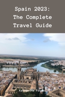 Spain 2023: The Complete Travel Guide B0BTRTCJXH Book Cover