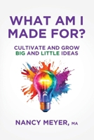 What Am I Made For?: Cultivate and Grow Big and Little Ideas B0GQJNVK9N Book Cover