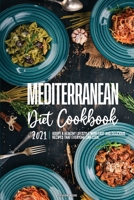 Mediterranean Diet Cookbook 2021: Adopt A Healthy Lifestyle with Easy and Delicious Recipes That Everyone Can Cook. 1802570217 Book Cover