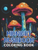 Midnight Mushroom Coloring Book For Adults: Stress Relief And Relaxation Coloring Pages B0CP11YFSW Book Cover