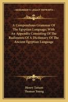 A Compendious Grammar Of The Egyptian Language As Contained In The Coptic, Sahidic, And Bashmuric Dialects: Together With Alphabets And Numerals In The Hieroglyphic And Enchorial Characters 101572941X Book Cover