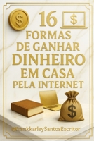 16 Formas de ganhar dinheiro de dentro de casa: 16 Formas de ganhar dinheiro Pela Internet (Portuguese Edition) B0FLTRNVTR Book Cover
