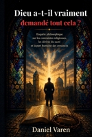 Dieu a-t-il vraiment demandé tout cela ?: Enquête philosophique sur les contraintes religieuses, les dérives du sacré et la part humaine des croyances (French Edition) B0GXR9GML6 Book Cover