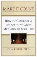 Make It Count: How to Generate a Legacy That Gives Meaning to Your Life 0684835134 Book Cover