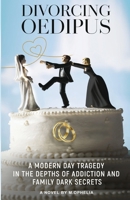 Divorcing Oedipus: A Modern Day Tragedy in the Depths of Addiction and Family Dark Secrets 1952146062 Book Cover