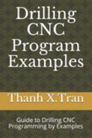 Drilling CNC Program Examples: Guide to Drilling CNC Programming by Examples 1691565695 Book Cover