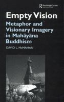 Empty Vision: Metaphor and Visionary Imagery in Mahayana Buddhism (Curzon Critical Studies in Buddhism, 19) 1138862606 Book Cover