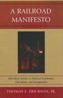 A Railroad Manifesto: Fifty Short Articles on Railroad Economics, Operations, and Management 0761855025 Book Cover