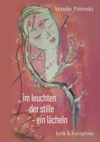 im leuchten der stille - ein lächeln: lyrik & kurzprosa (German Edition) 3759783627 Book Cover