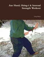 Axe Hand; Hsing-i & Internal Strength Workout 1257047116 Book Cover